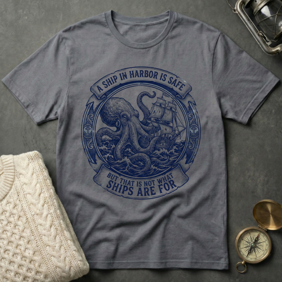 A Ship In Harbor Is Safe T-Shirt