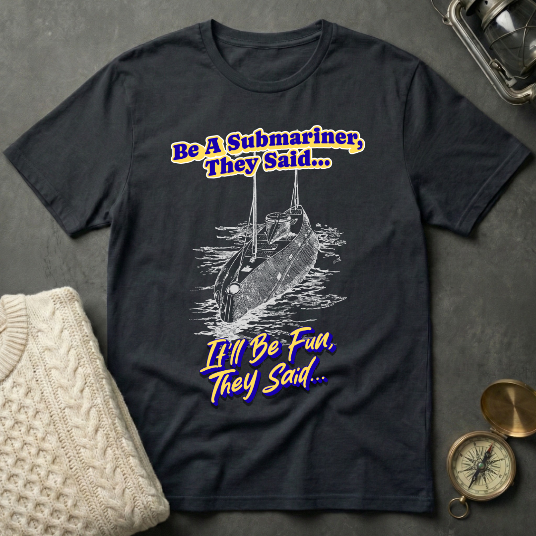 Be A Submariner, They Said T-Shirt
