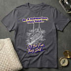 Be A Submariner, They Said T-Shirt
