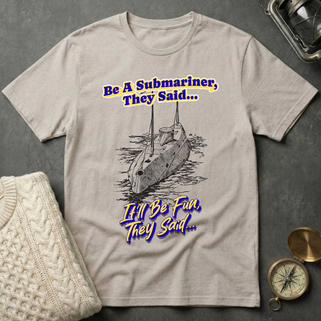 Be A Submariner, They Said T-Shirt
