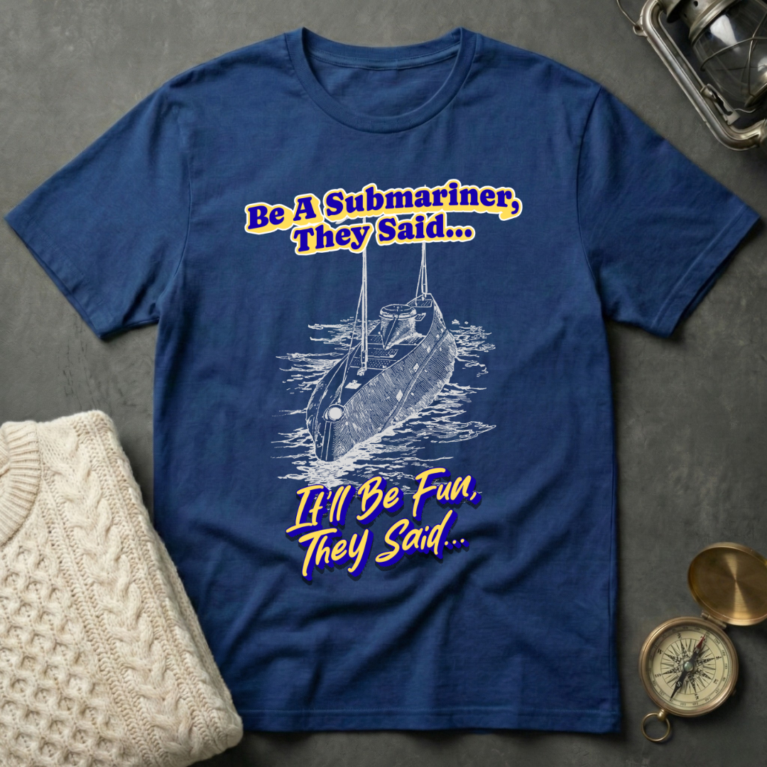 Be A Submariner, They Said T-Shirt