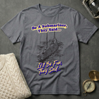 Be A Submariner, They Said T-Shirt