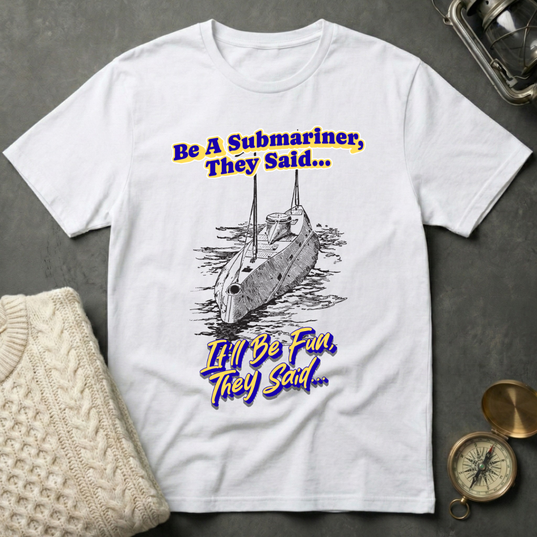 Be A Submariner, They Said T-Shirt