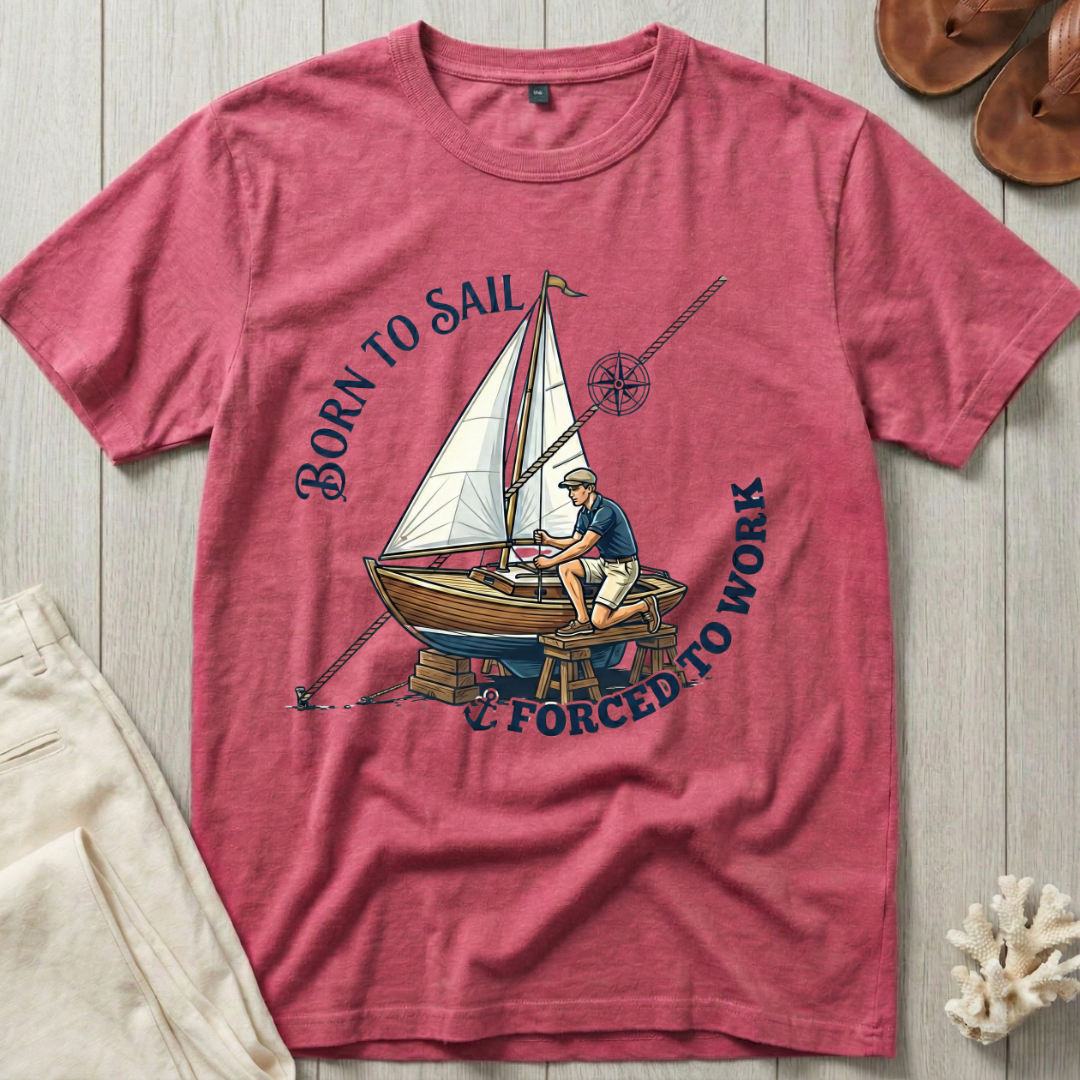 Born to Sail · Forced to Work T-Shirt