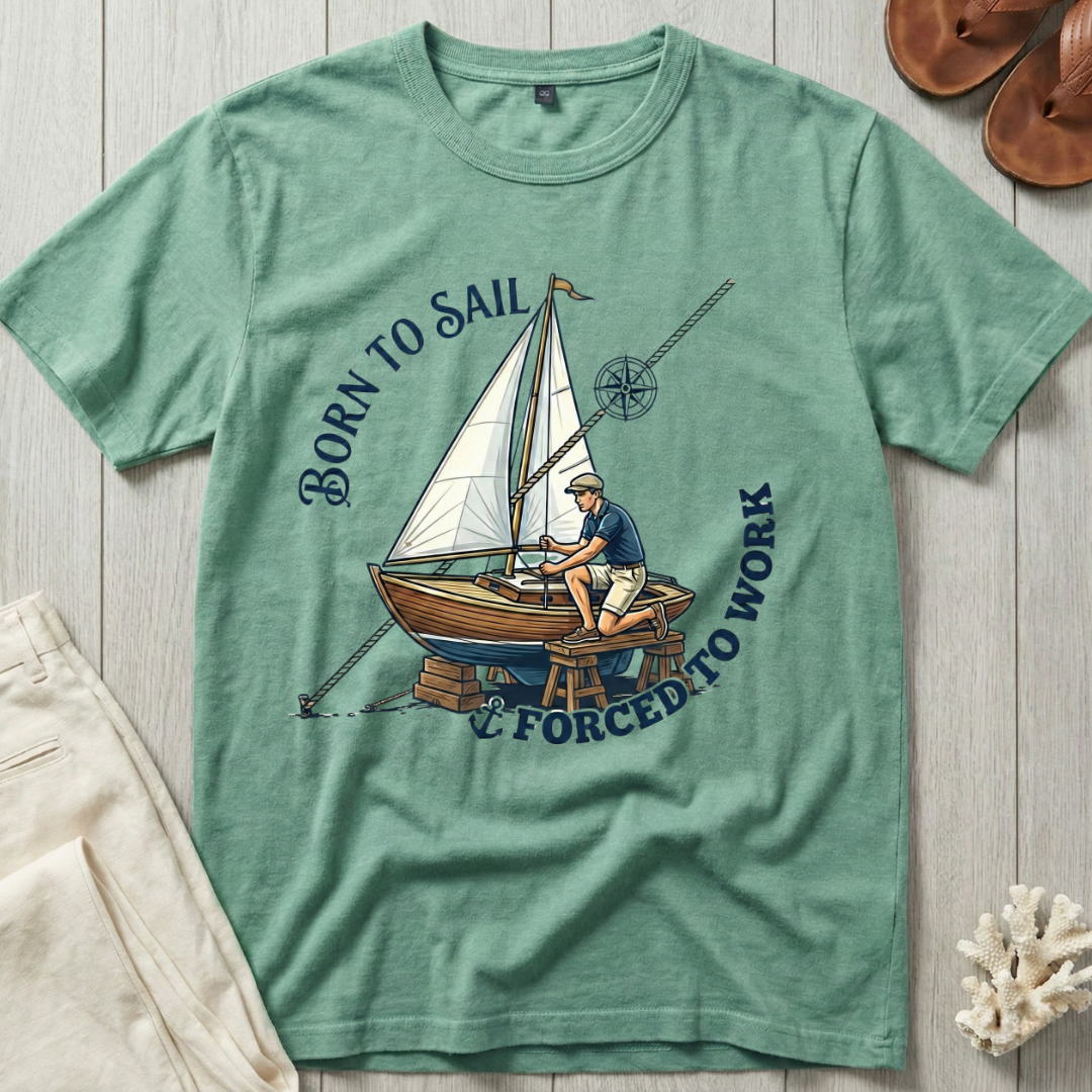 Born to Sail · Forced to Work T-Shirt