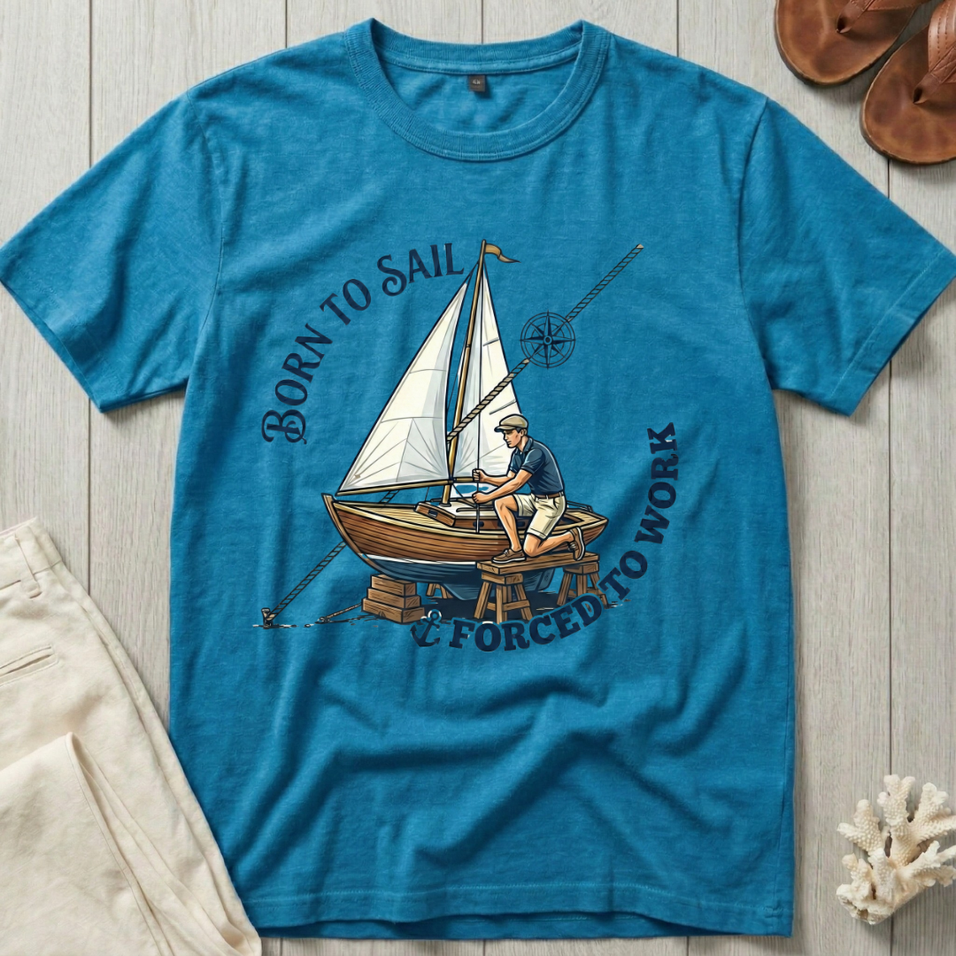 Born to Sail · Forced to Work T-Shirt