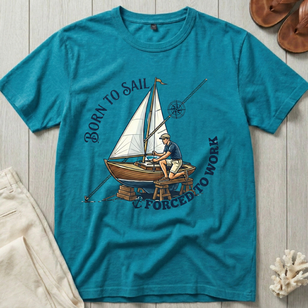 Born to Sail · Forced to Work T-Shirt