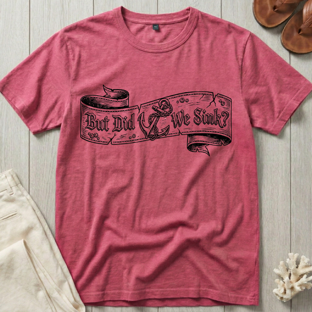 But Did We Sink? T-Shirt