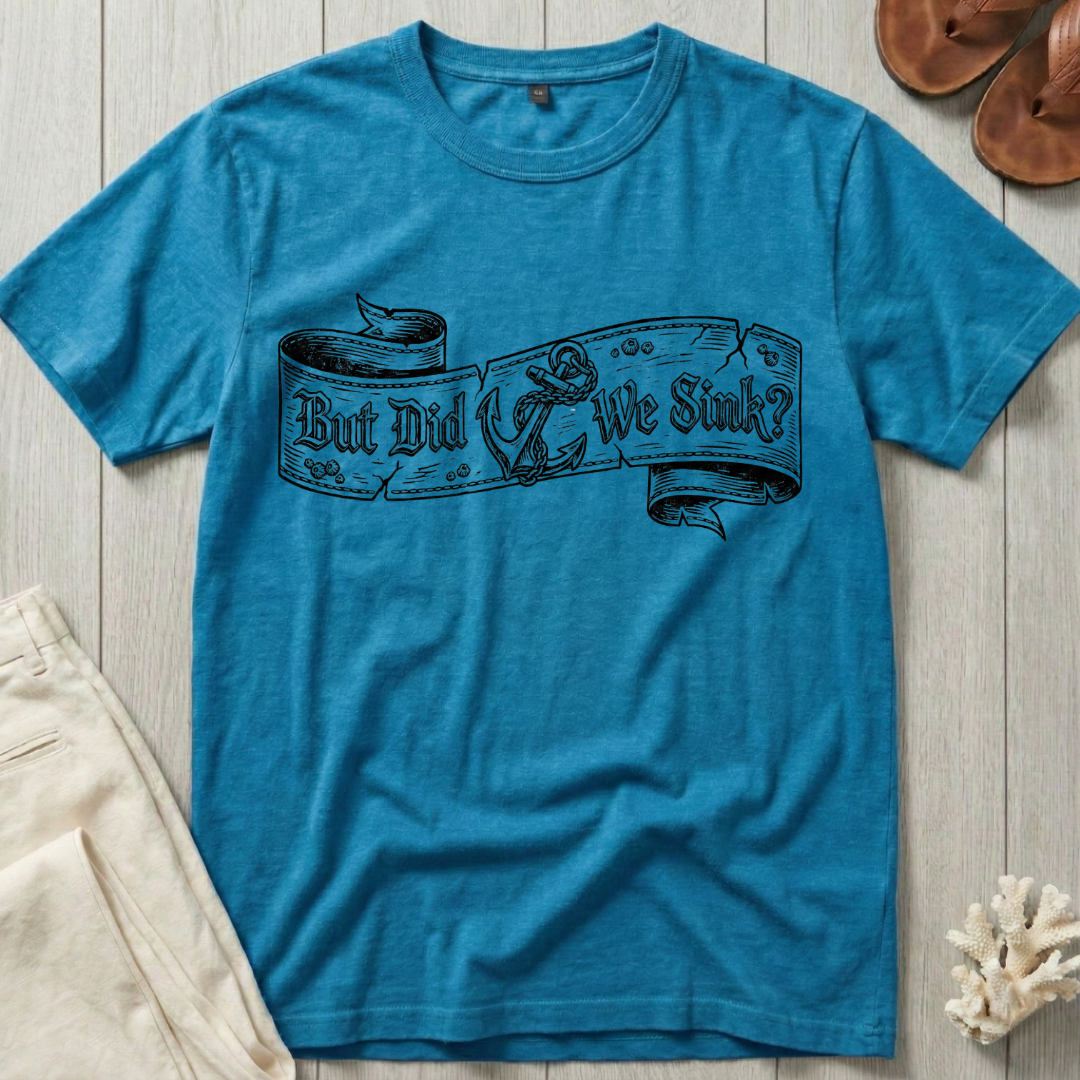 But Did We Sink? T-Shirt