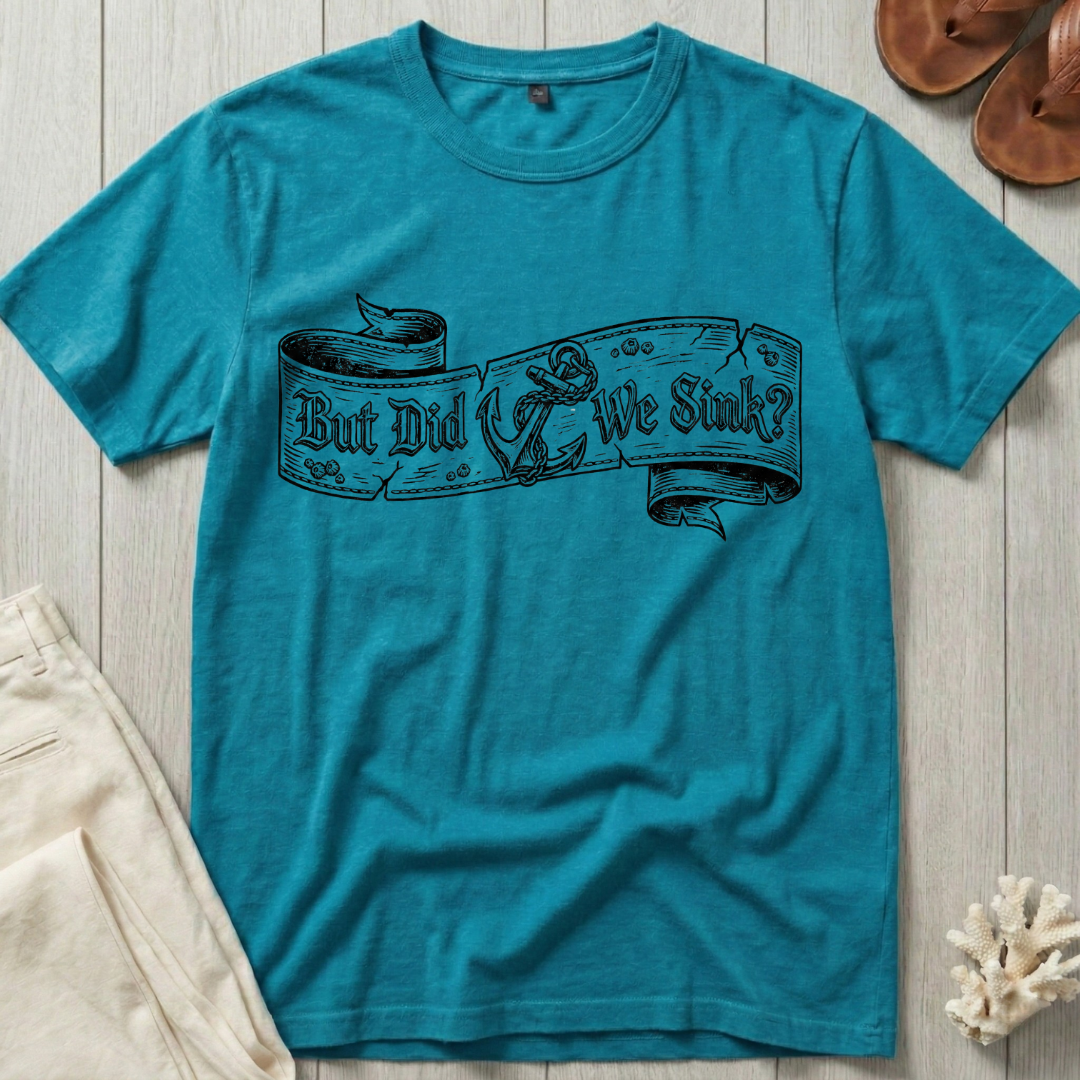 But Did We Sink? T-Shirt