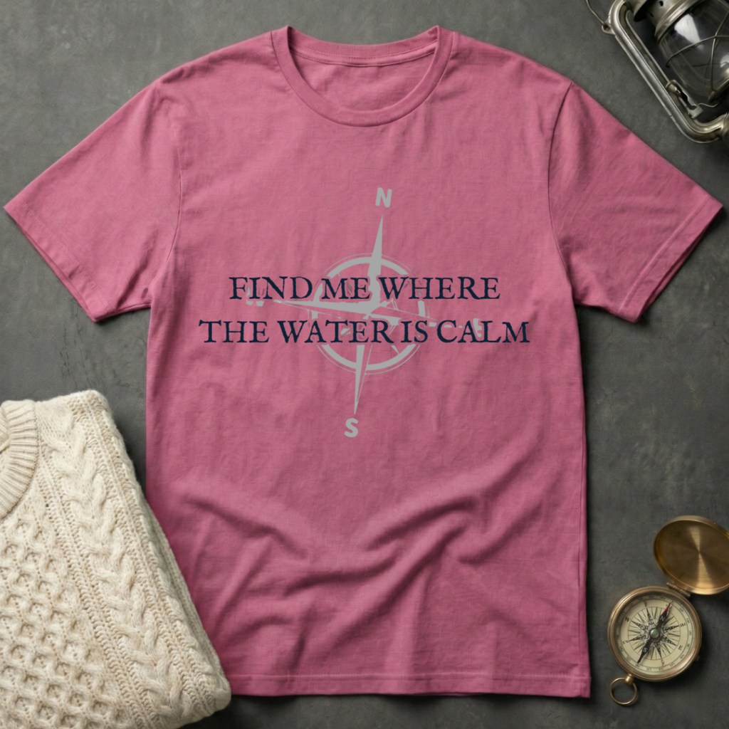Find Me Where the Water is Calm T-Shirt