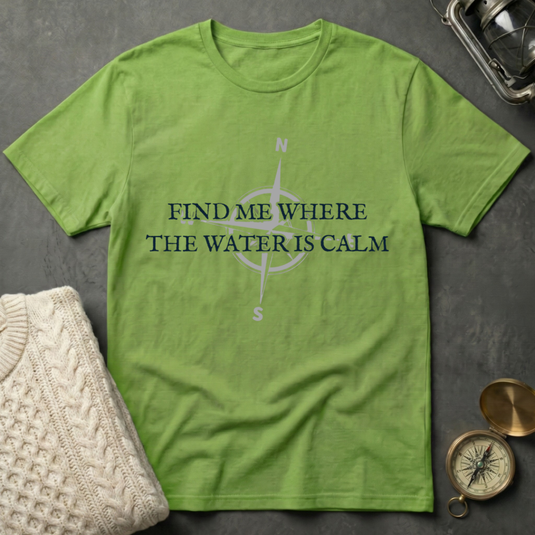 Find Me Where the Water is Calm T-Shirt
