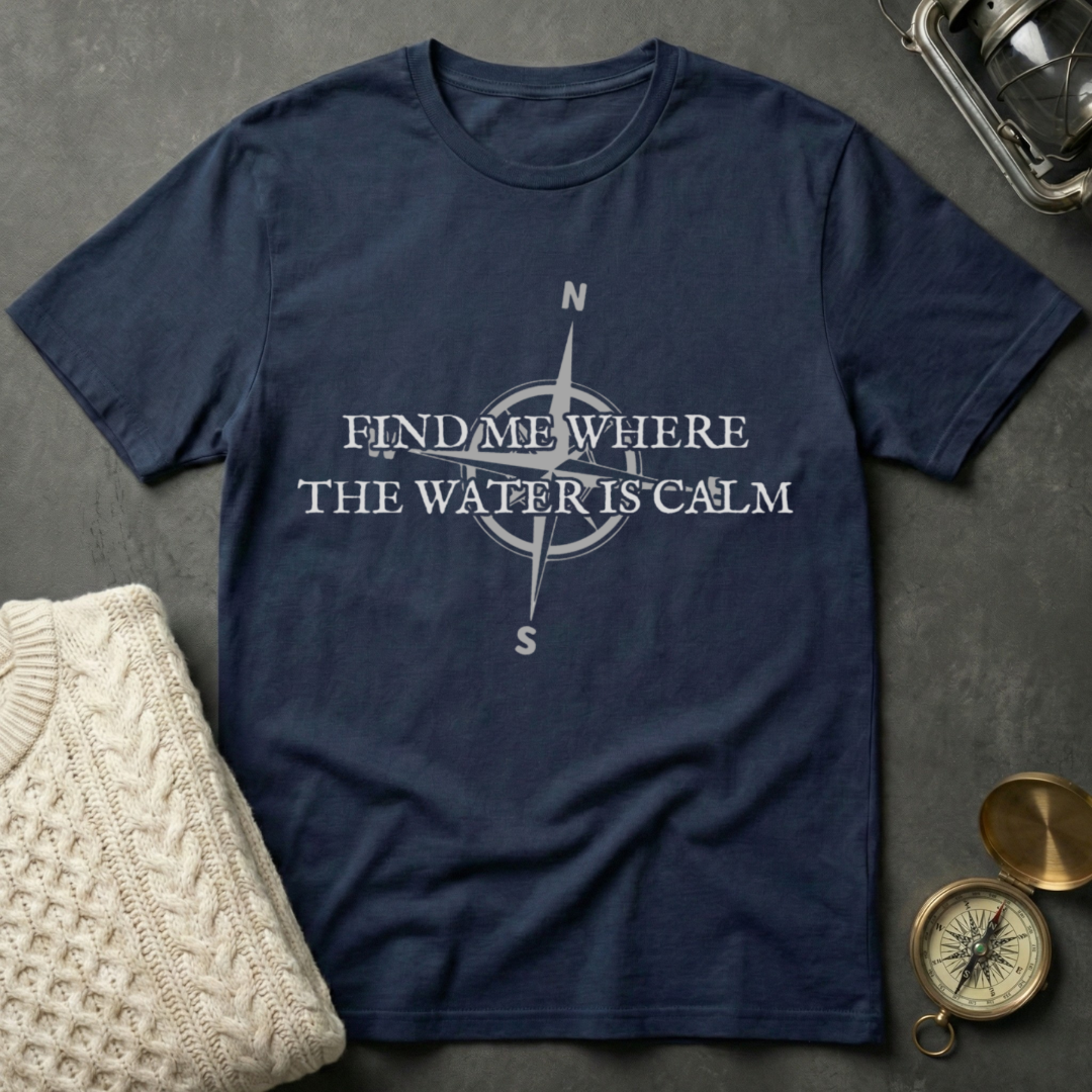 Find Me Where the Water is Calm T-Shirt