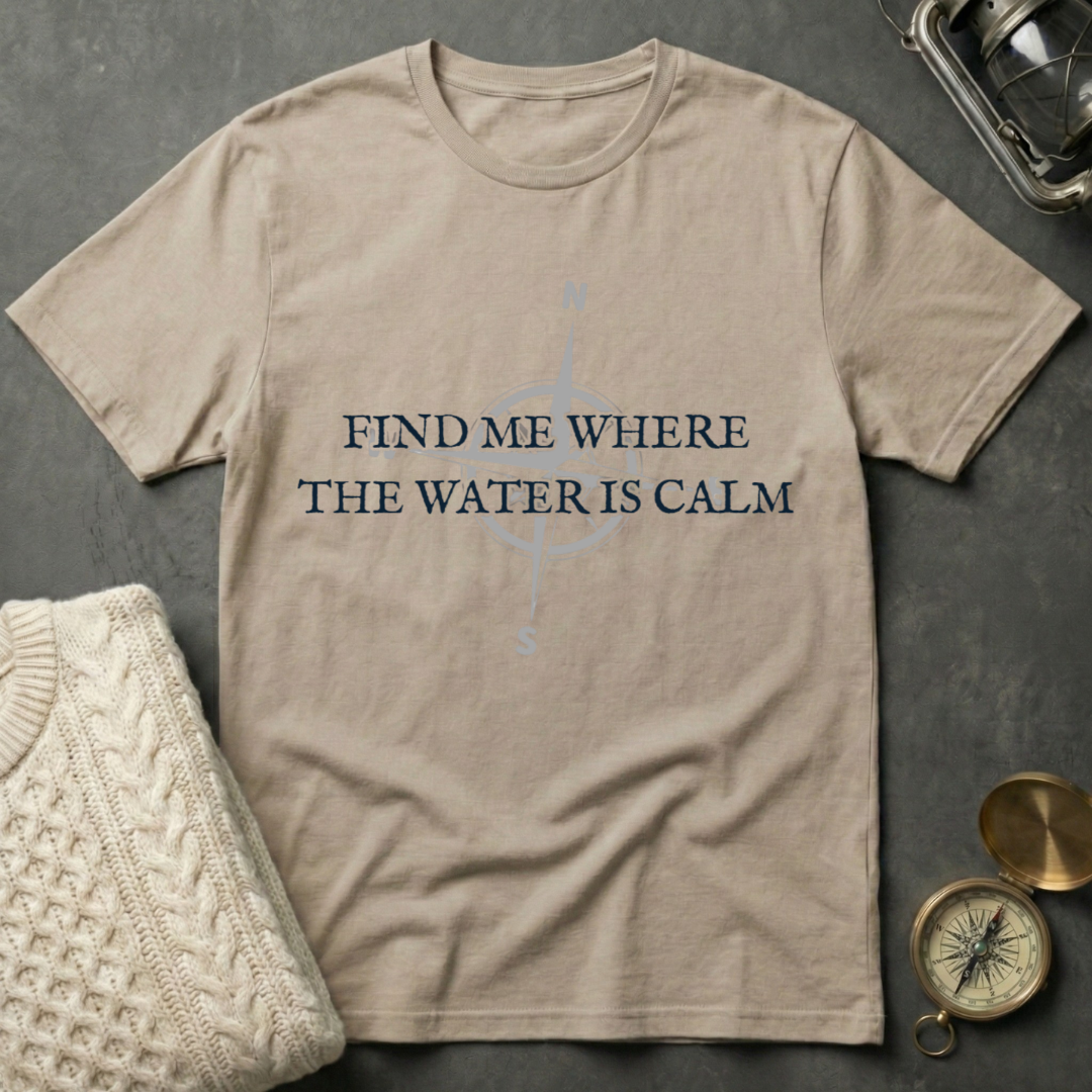 Find Me Where the Water is Calm T-Shirt