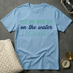 Just One More Day on the Water T-Shirt