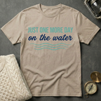 Just One More Day on the Water T-Shirt