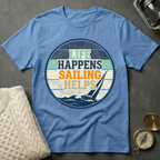 Life Happens · Sailing Helps T-Shirt