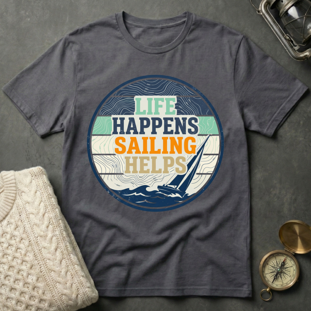 Life Happens · Sailing Helps T-Shirt