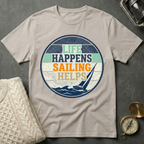 Life Happens · Sailing Helps T-Shirt