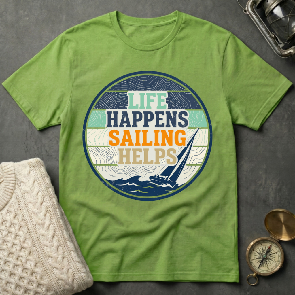 Life Happens · Sailing Helps T-Shirt