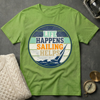 Life Happens · Sailing Helps T-Shirt