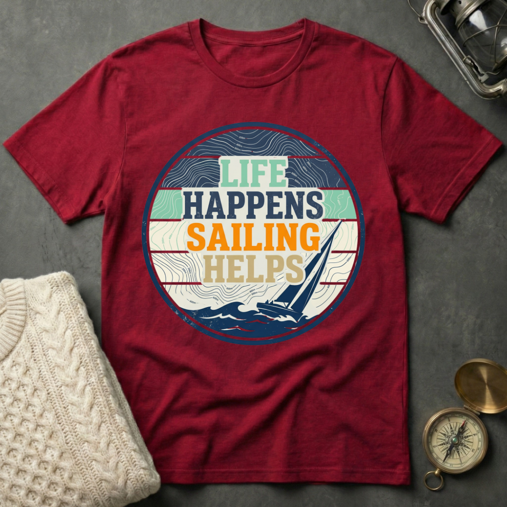 Life Happens · Sailing Helps T-Shirt