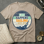 Life Happens · Sailing Helps T-Shirt