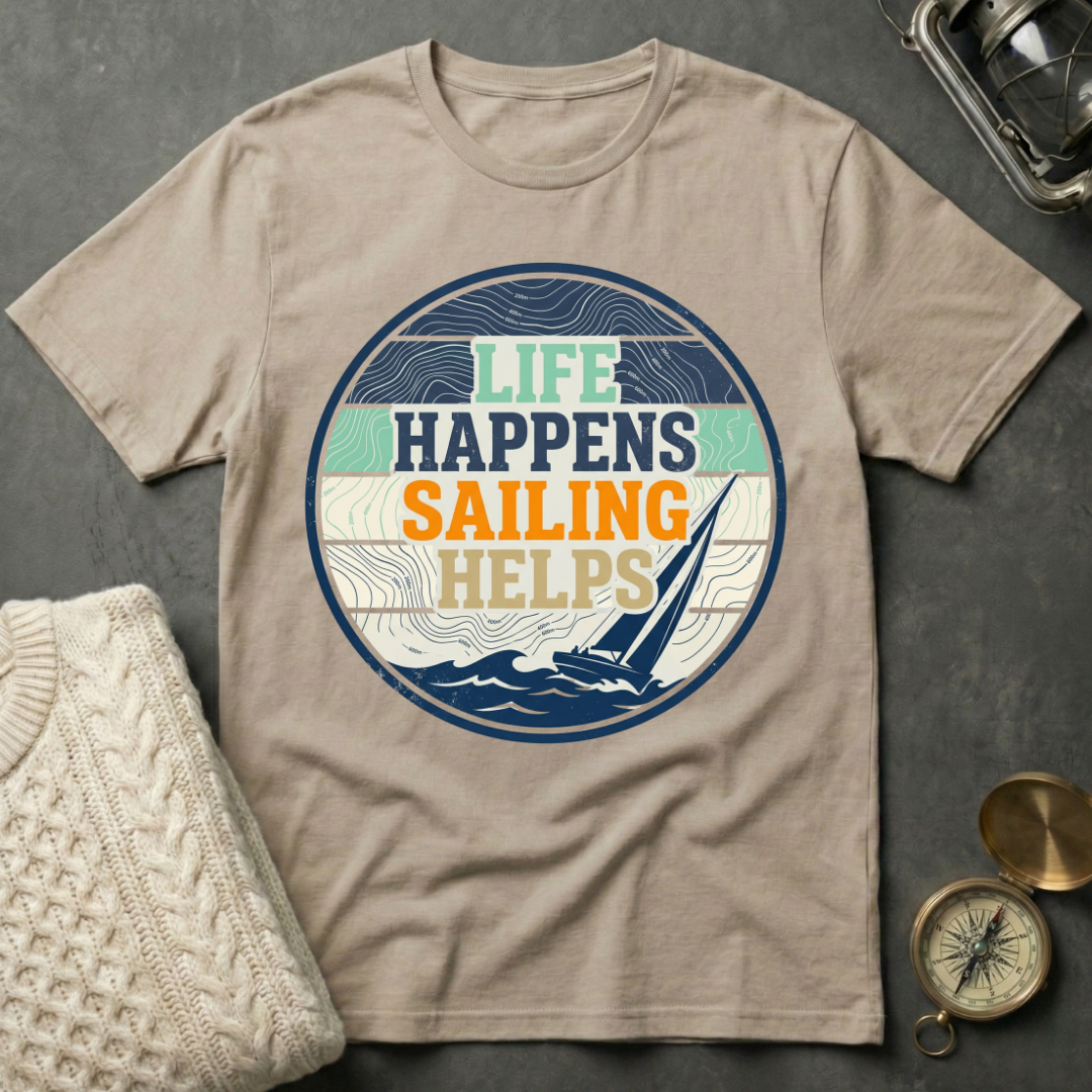 Life Happens · Sailing Helps T-Shirt