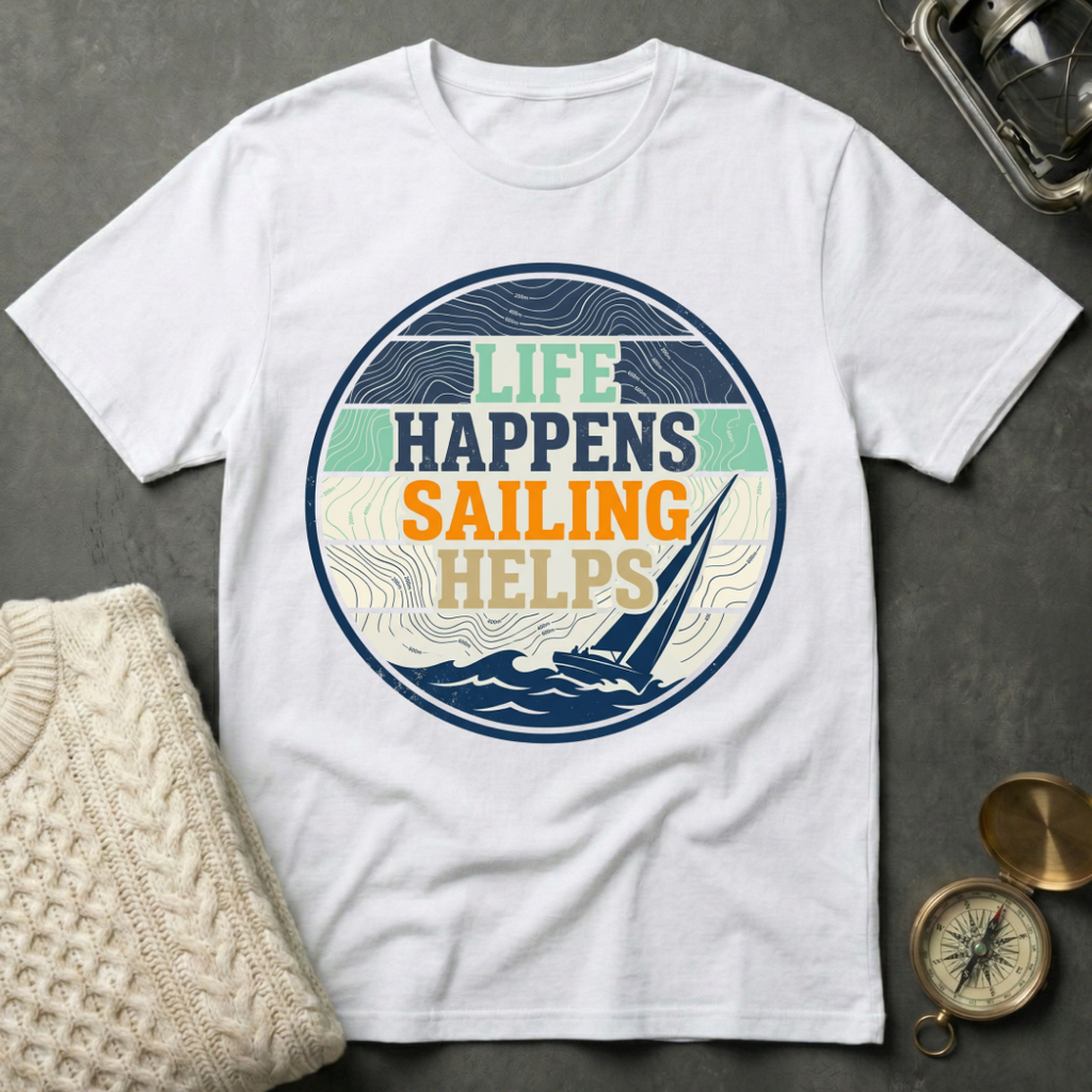 Life Happens · Sailing Helps T-Shirt