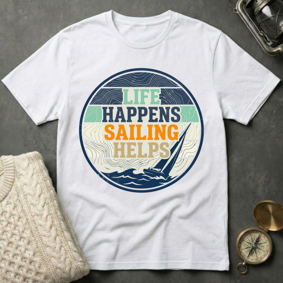 Life Happens · Sailing Helps T-Shirt