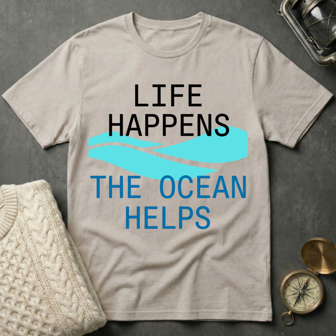 Life Happens · The Ocean Helps T-Shirt