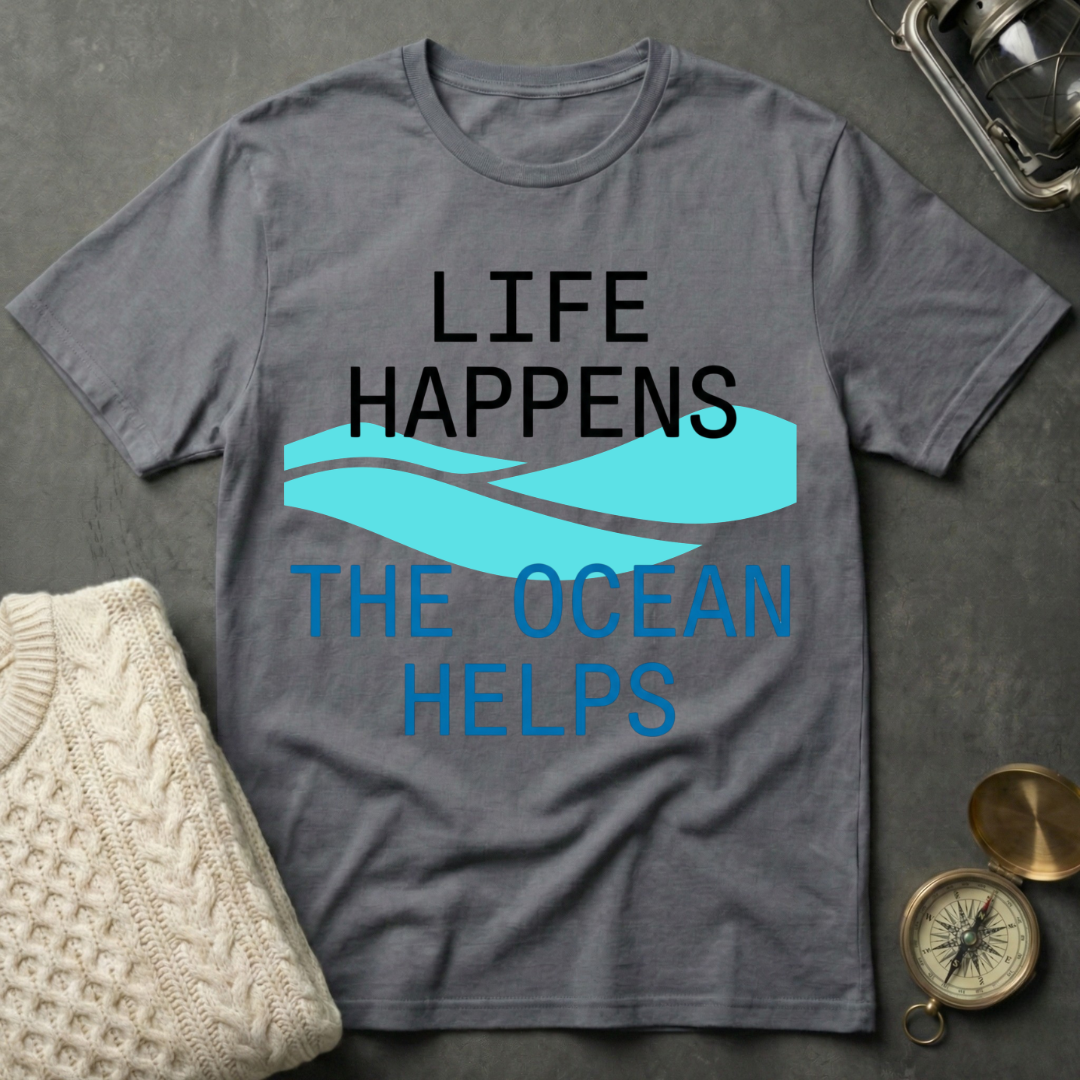 Life Happens · The Ocean Helps T-Shirt