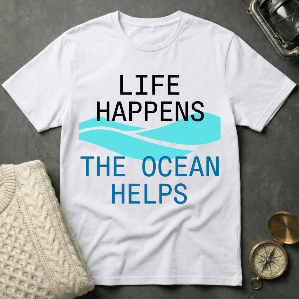 Life Happens · The Ocean Helps T-Shirt