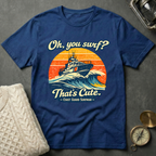 Oh, You Surf? T-Shirt