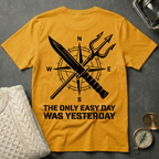 The Only Easy Day Was Yesterday T-Shirt