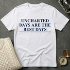 Uncharted Days are the Best Days T-Shirt