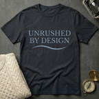 Unrushed By Design T-Shirt