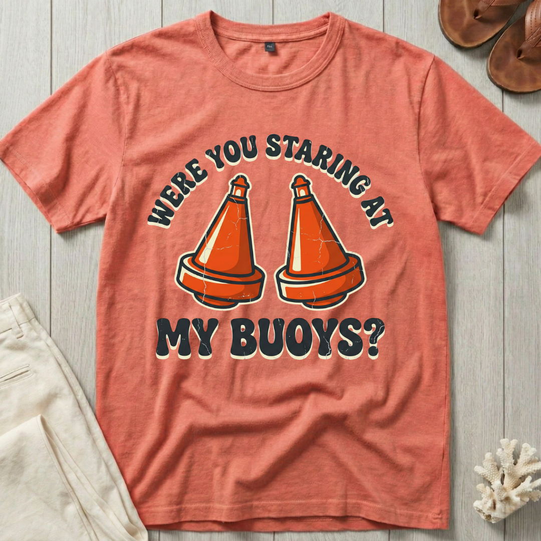 Were You Staring at My Buoys? T-Shirt