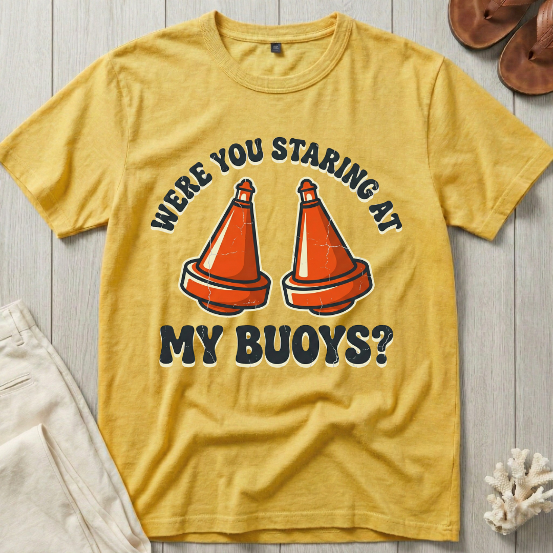 Were You Staring at My Buoys? T-Shirt