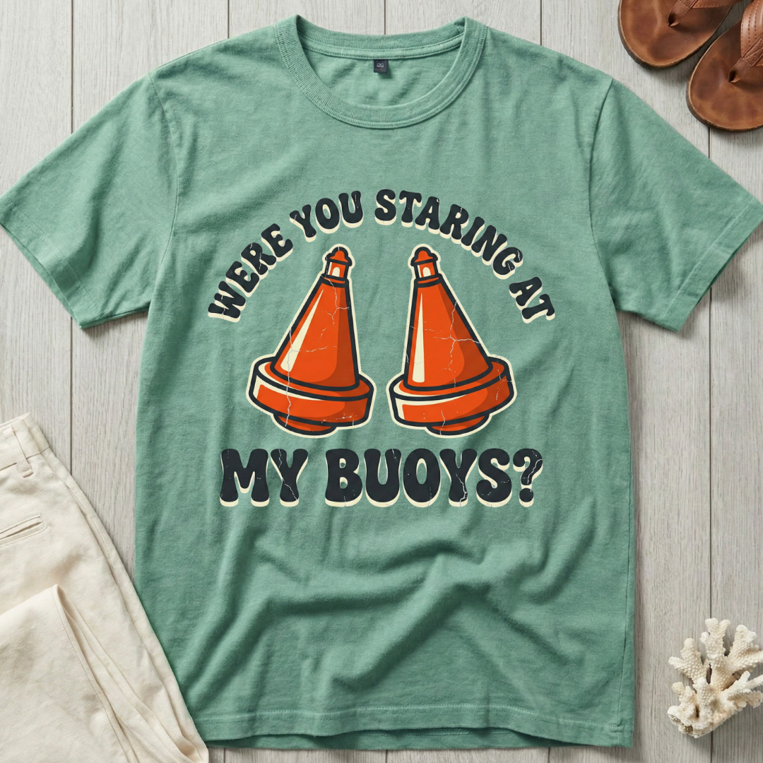 Were You Staring at My Buoys? T-Shirt